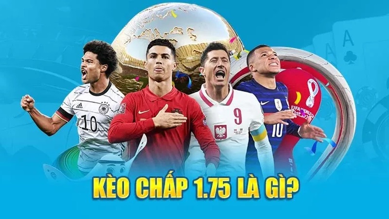Những thông tin về kèo chấp 1.75 trái mà cược thủ cần phải biết